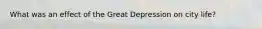 What was an effect of the Great Depression on city life?