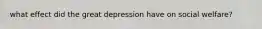 what effect did the great depression have on social welfare?