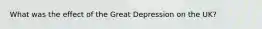 What was the effect of the Great Depression on the UK?