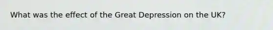 What was the effect of the Great Depression on the UK?