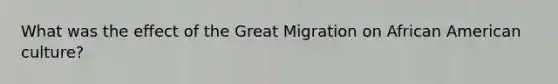 What was the effect of the Great Migration on African American culture?