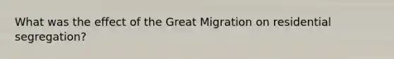 What was the effect of the Great Migration on residential segregation?