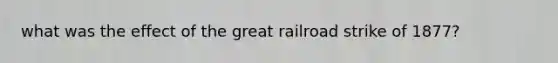 what was the effect of the great railroad strike of 1877?