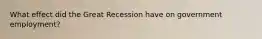 What effect did the Great Recession have on government employment?