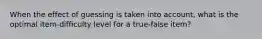 When the effect of guessing is taken into account, what is the optimal item-difficulty level for a true-false item?