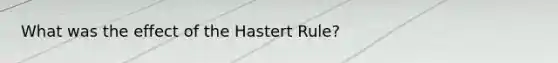 What was the effect of the Hastert Rule?