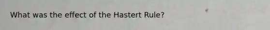 What was the effect of the Hastert Rule?