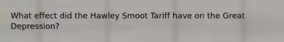 What effect did the Hawley Smoot Tariff have on the Great Depression?