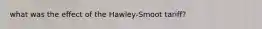 what was the effect of the Hawley-Smoot tariff?