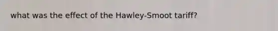 what was the effect of the Hawley-Smoot tariff?