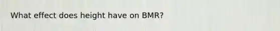 What effect does height have on BMR?