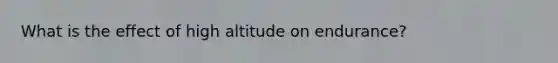 What is the effect of high altitude on endurance?