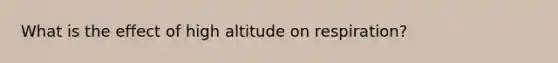 What is the effect of high altitude on respiration?