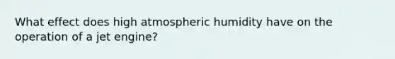 What effect does high atmospheric humidity have on the operation of a jet engine?