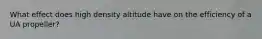 What effect does high density altitude have on the efficiency of a UA propeller?