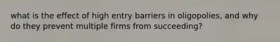 what is the effect of high entry barriers in oligopolies, and why do they prevent multiple firms from succeeding?