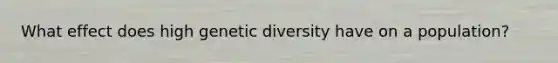 What effect does high genetic diversity have on a population?