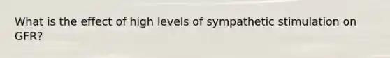 What is the effect of high levels of sympathetic stimulation on GFR?