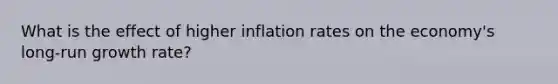 What is the effect of higher inflation rates on the economy's long-run growth rate?