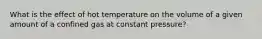 What is the effect of hot temperature on the volume of a given amount of a confined gas at constant pressure?