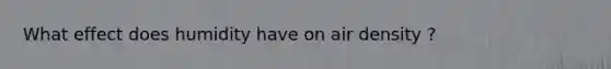 What effect does humidity have on air density ?