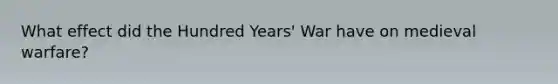 What effect did the Hundred Years' War have on medieval warfare?