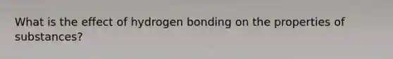 What is the effect of hydrogen bonding on the properties of substances?