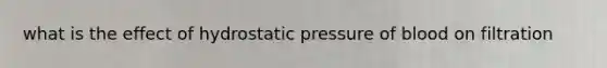 what is the effect of hydrostatic pressure of blood on filtration