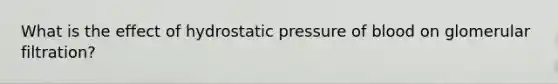 What is the effect of hydrostatic pressure of blood on glomerular filtration?