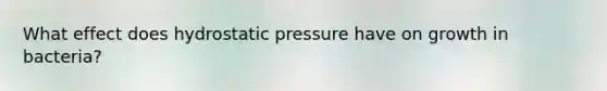 What effect does hydrostatic pressure have on growth in bacteria?