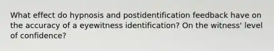 What effect do hypnosis and postidentification feedback have on the accuracy of a eyewitness identification? On the witness' level of confidence?