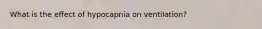 What is the effect of hypocapnia on ventilation?