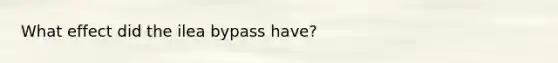 What effect did the ilea bypass have?
