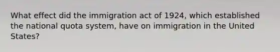 What effect did the immigration act of 1924, which established the national quota system, have on immigration in the United States?