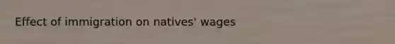 Effect of immigration on natives' wages