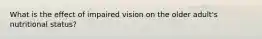 What is the effect of impaired vision on the older adult's nutritional status?