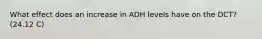 What effect does an increase in ADH levels have on the DCT? (24.12 C)