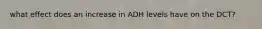 what effect does an increase in ADH levels have on the DCT?