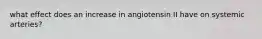 what effect does an increase in angiotensin II have on systemic arteries?