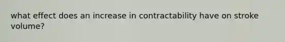 what effect does an increase in contractability have on stroke volume?