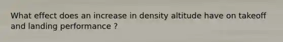 What effect does an increase in density altitude have on takeoff and landing performance ?