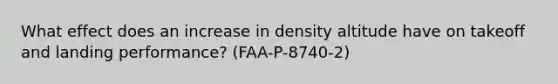 What effect does an increase in density altitude have on takeoff and landing performance? (FAA-P-8740-2)