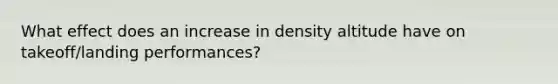 What effect does an increase in density altitude have on takeoff/landing performances?