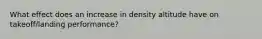 What effect does an increase in density altitude have on takeoff/landing performance?