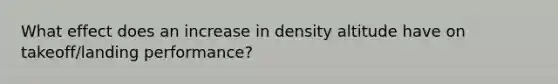 What effect does an increase in density altitude have on takeoff/landing performance?