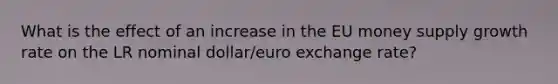 What is the effect of an increase in the EU money supply growth rate on the LR nominal dollar/euro exchange rate?