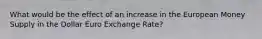 What would be the effect of an increase in the European Money Supply in the Dollar Euro Exchange Rate?