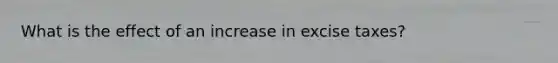What is the effect of an increase in excise taxes?