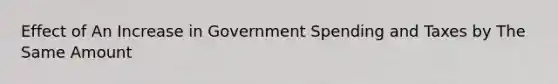 Effect of An Increase in Government Spending and Taxes by The Same Amount