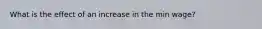 What is the effect of an increase in the min wage?